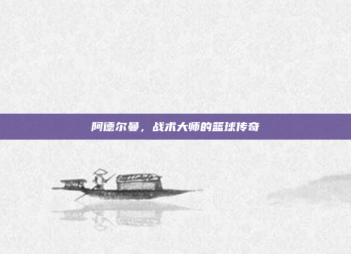 阿德尔曼，战术大师的篮球传奇