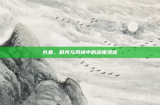 长春，时光与风情中的深度漫旅