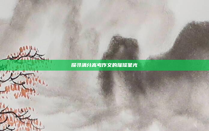 探寻满分高考作文的璀璨星光