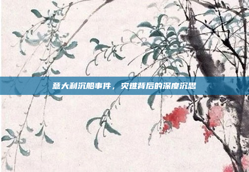 意大利沉船事件,灾难背后的深度沉思 意大利沉船事件,灾难背后的深度沉思