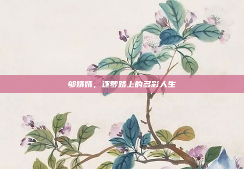 邬婧婧,逐梦路上的多彩人生 邬婧婧,逐梦路上的多彩人生