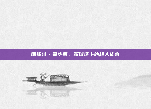 德怀特·霍华德,篮球场上的超人传奇 德怀特·霍华德,篮球场上的超人传奇