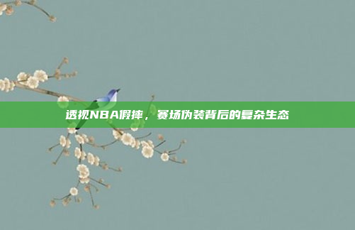 透视NBA假摔,赛场伪装背后的复杂生态