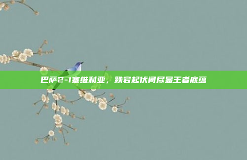 巴萨2-1塞维利亚，跌宕起伏间尽显王者底蕴