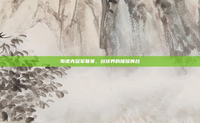 斯诺克冠军联赛，台球界的璀璨舞台