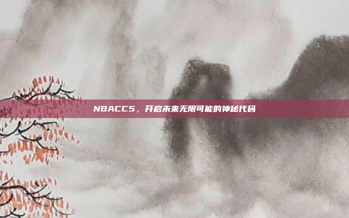 NBACC5，开启未来无限可能的神秘代码