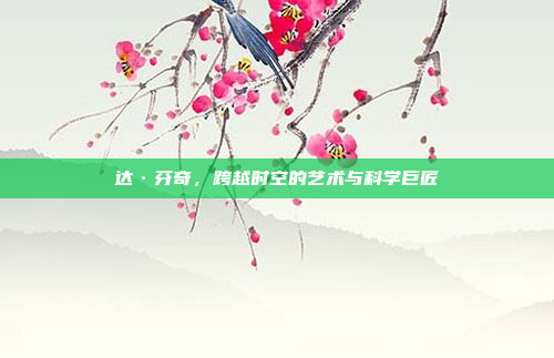 达·芬奇，跨越时空的艺术与科学巨匠