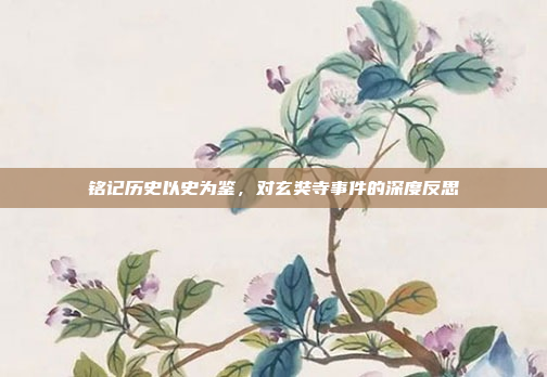 铭记历史以史为鉴，对玄奘寺事件的深度反思
