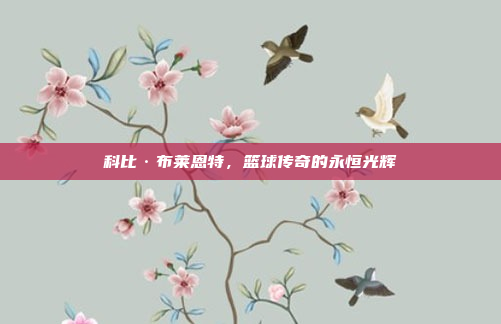 科比·布莱恩特，篮球传奇的永恒光辉