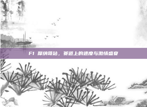 F1 摩纳哥站，赛道上的速度与激情盛宴