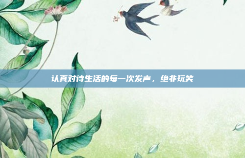 认真对待生活的每一次发声，绝非玩笑