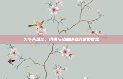 火车头足球，钢铁与热血铸就的绿茵梦想