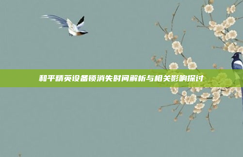 和平精英设备锁消失时间解析与相关影响探讨