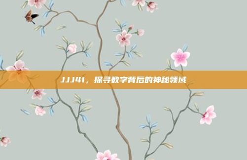 JJJ41，探寻数字背后的神秘领域