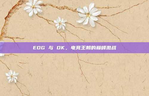 EDG 与 DK，电竞王朝的巅峰激战