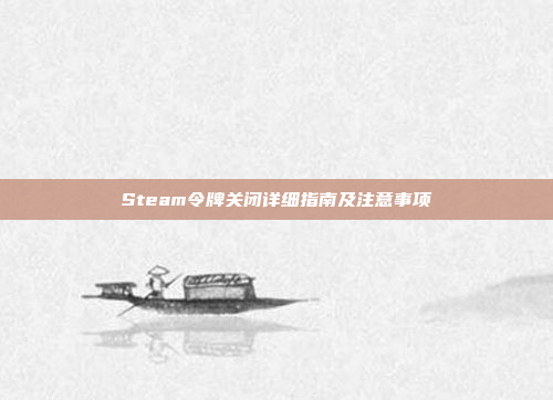 Steam令牌关闭详细指南及注意事项