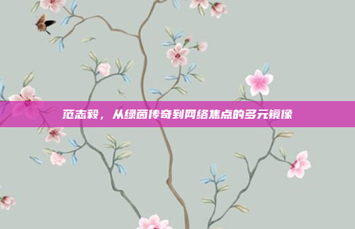 范志毅，从绿茵传奇到网络焦点的多元镜像