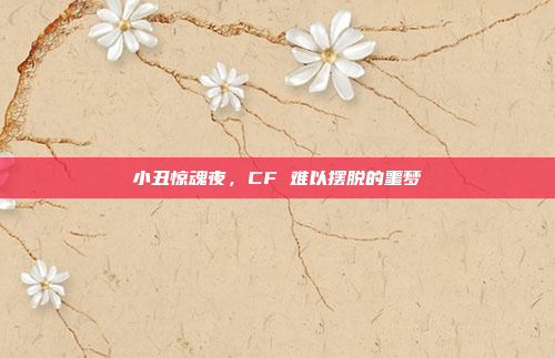 小丑惊魂夜，CF 难以摆脱的噩梦