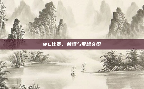 WE比赛，荣耀与梦想交织