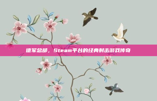 德军总部，Steam平台的经典射击游戏传奇