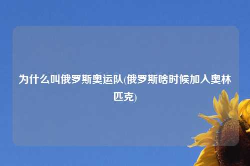 为什么叫俄罗斯奥运队(俄罗斯啥时候加入奥林匹克)