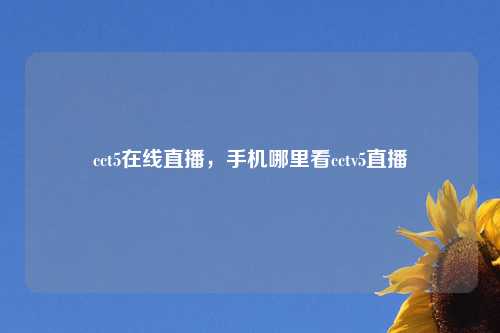 cct5在线直播,手机哪里看cctv5直播