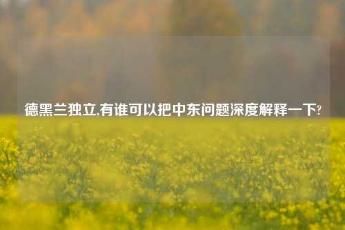 德黑兰独立,有谁可以把中东问题深度解释一下?