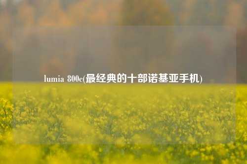 lumia 800c(最经典的十部诺基亚手机)
