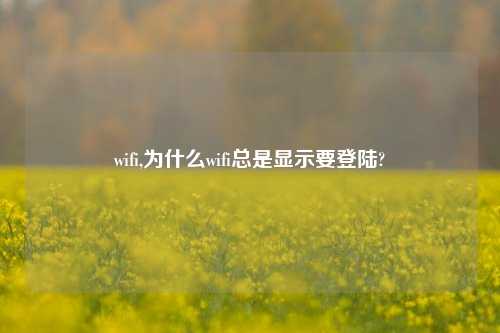 wifi,为什么wifi总是显示要登陆?