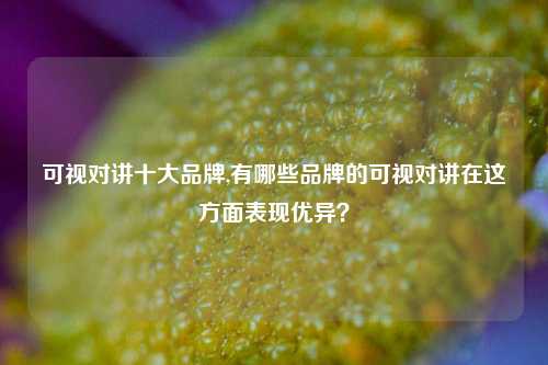 可视对讲十大品牌,有哪些品牌的可视对讲在这方面表现优异？